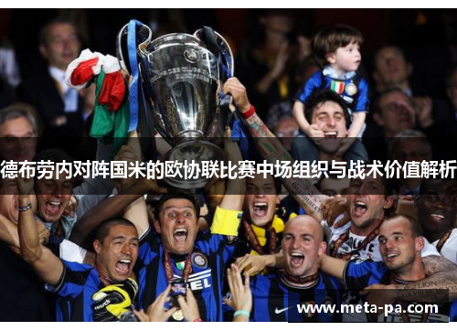 德布劳内对阵国米的欧协联比赛中场组织与战术价值解析 德布劳内对阵国米的欧协联比赛中场组织与战术价值解析