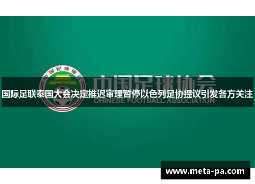 国际足联泰国大会决定推迟审理暂停以色列足协提议引发各方关注