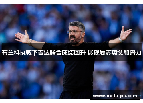 布兰科执教下吉达联合成绩回升 展现复苏势头和潜力 布兰科执教下吉达联合成绩回升 展现复苏势头和潜力