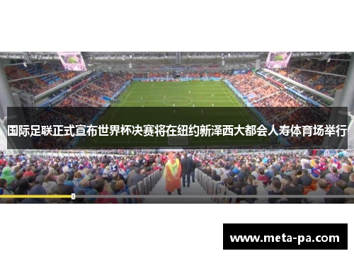 国际足联正式宣布世界杯决赛将在纽约新泽西大都会人寿体育场举行