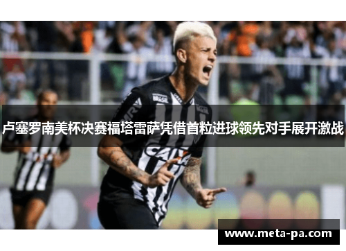 卢塞罗南美杯决赛福塔雷萨凭借首粒进球领先对手展开激战