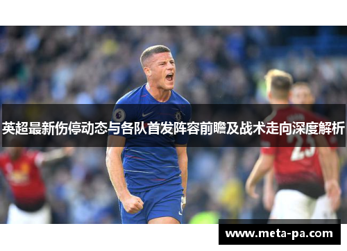 英超最新伤停动态与各队首发阵容前瞻及战术走向深度解析