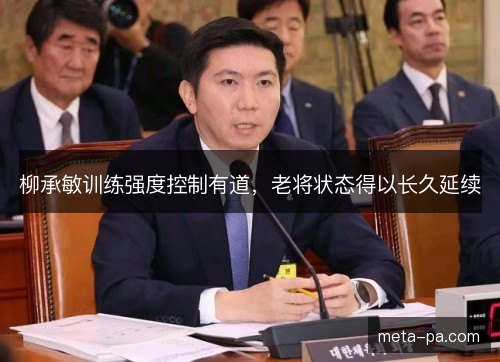 柳承敏训练强度控制有道，老将状态得以长久延续