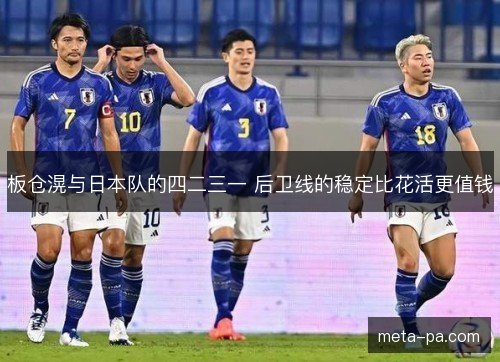 板仓滉与日本队的四二三一 后卫线的稳定比花活更值钱